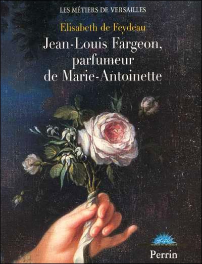 Jean louis Fargeon, parfumeur de Marie-Antoinette (Elisabeth de Feydeau)